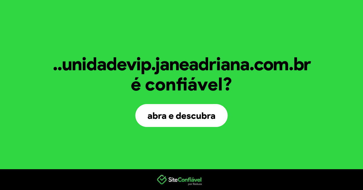 O site ..unidadevip.janeadriana.com.br é confiável?
