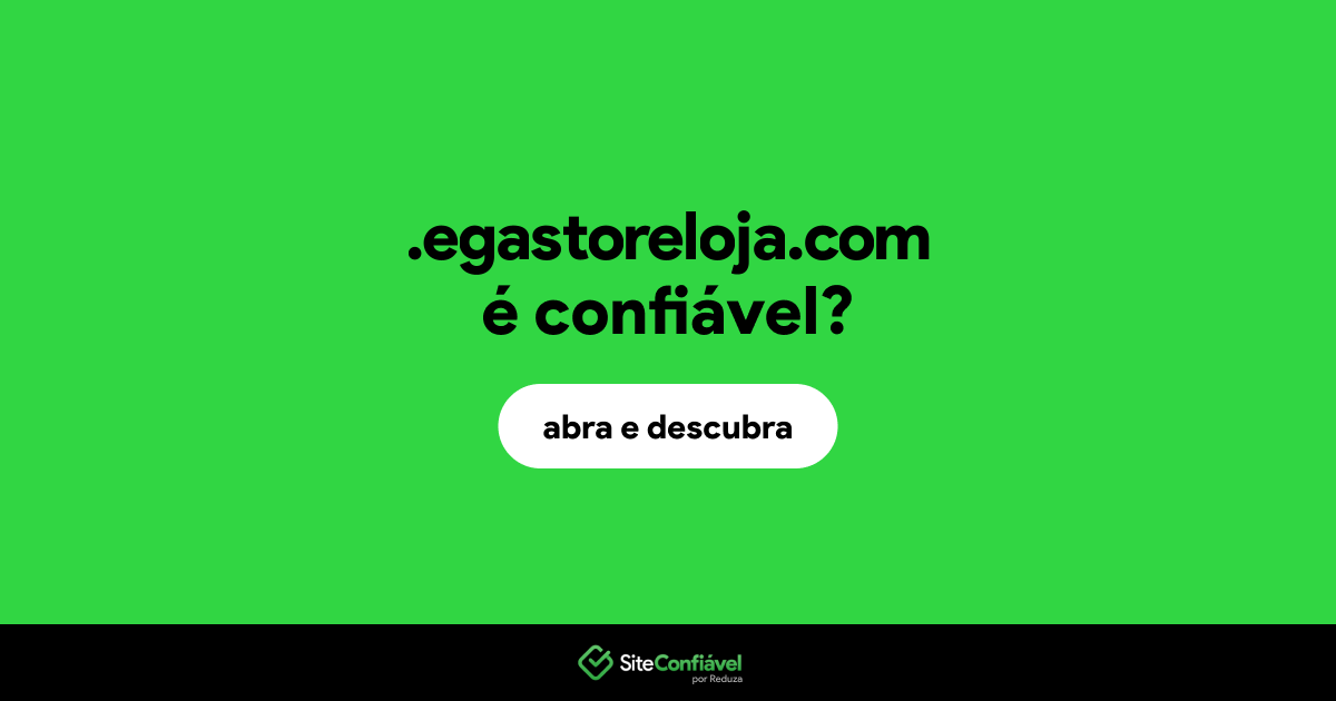 O site .egastoreloja.com é confiável?