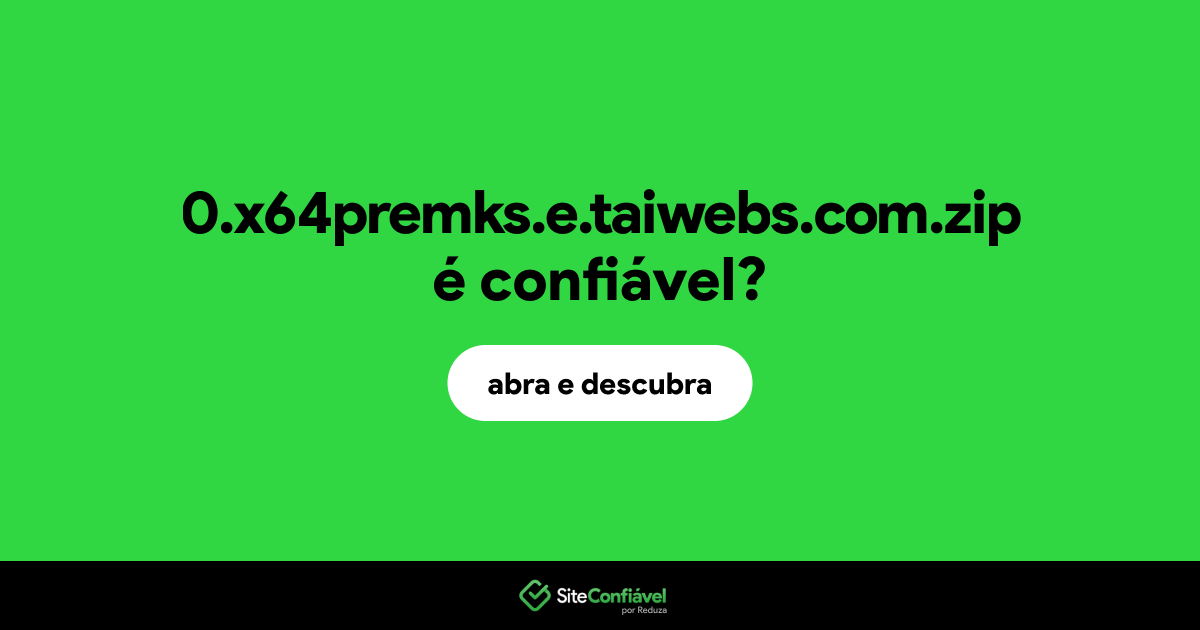 O site 0.x64premks.e.taiwebs.com.zip é confiável?