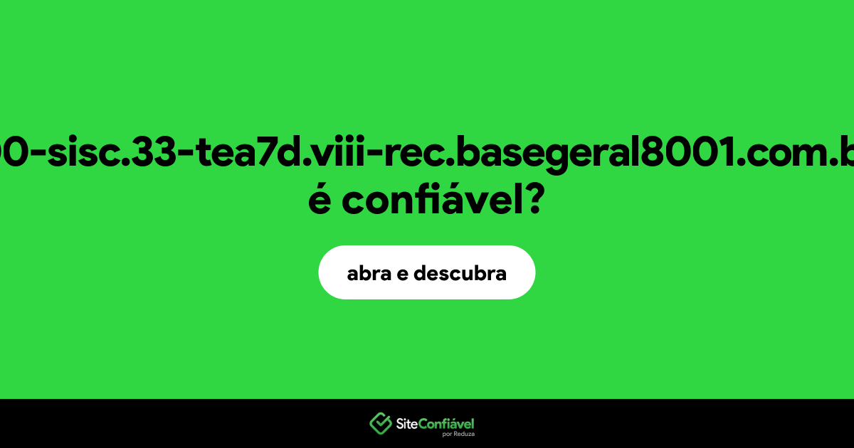 O site 00-sisc.33-tea7d.viii-rec.basegeral8001.com.br é confiável?