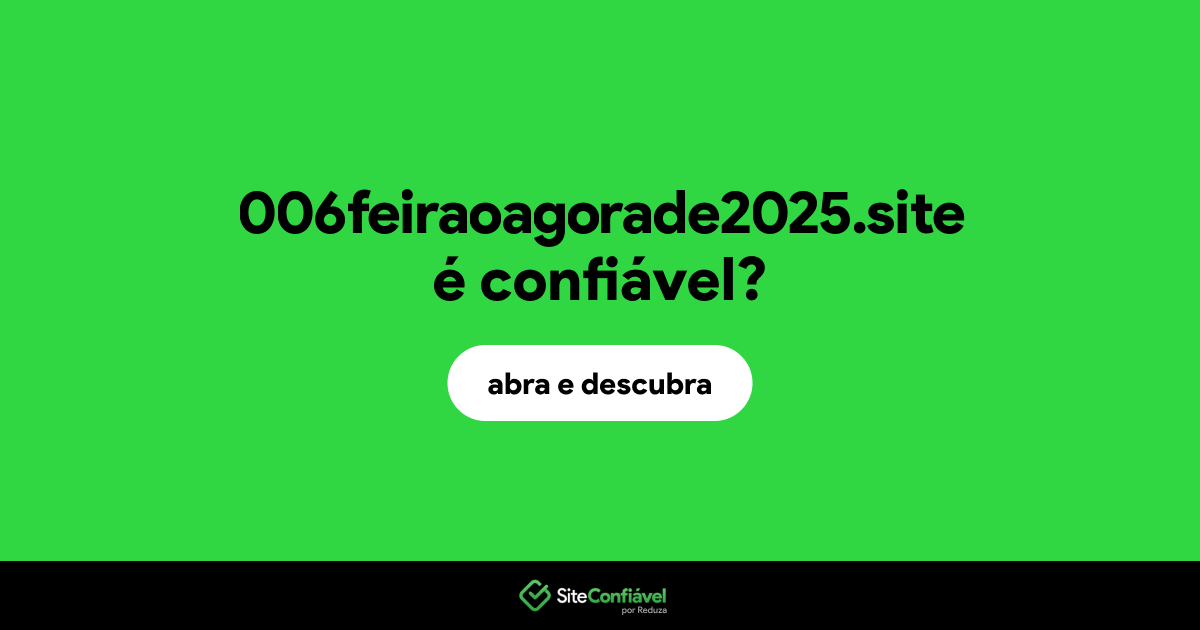 O site 006feiraoagorade2025.site é confiável?