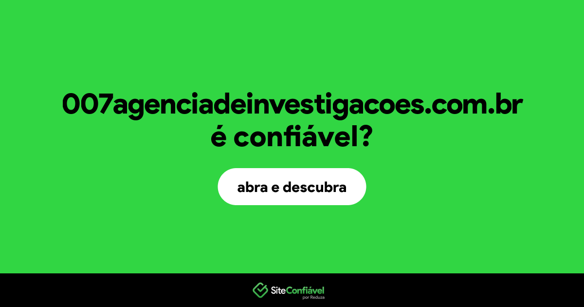 O site 007agenciadeinvestigacoes.com.br é confiável?