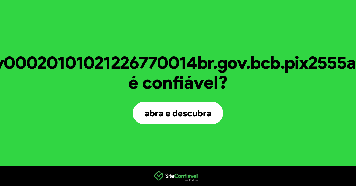 O site 00gov00020101021226770014br.gov.bcb.pix2555api.itau é confiável?
