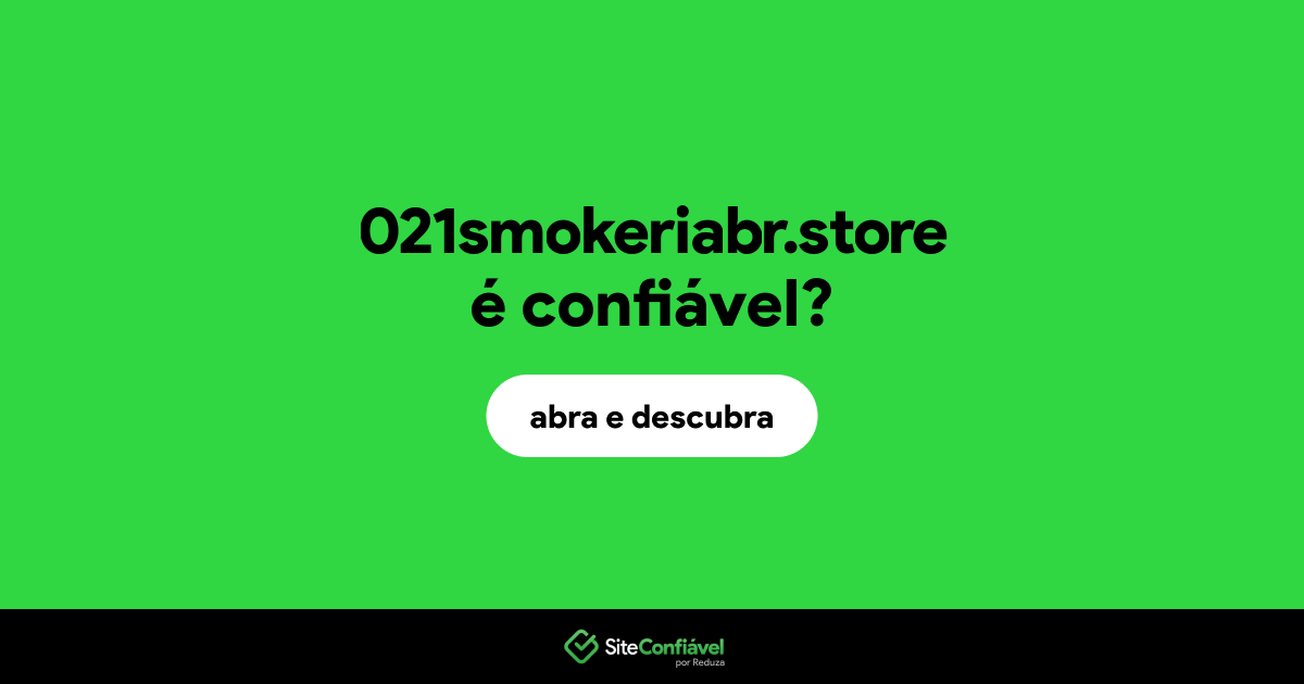 O site 021smokeriabr.store é confiável?