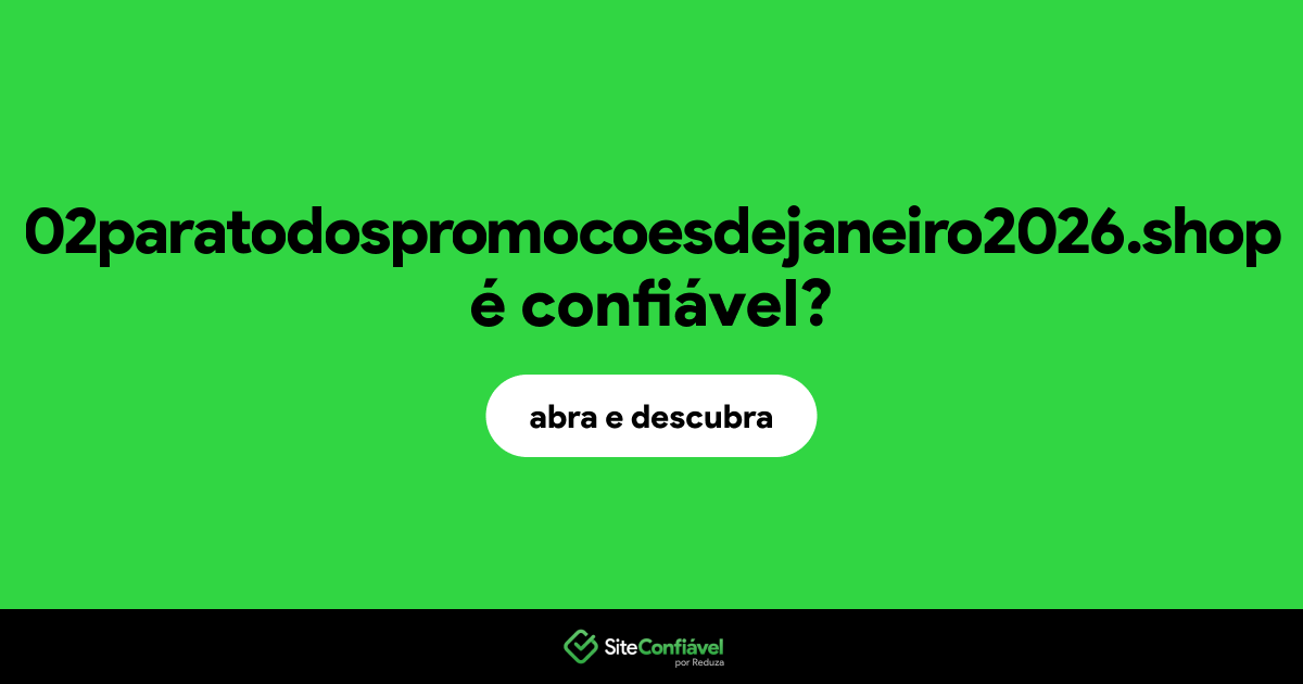 O site 02paratodospromocoesdejaneiro2026.shop é confiável?
