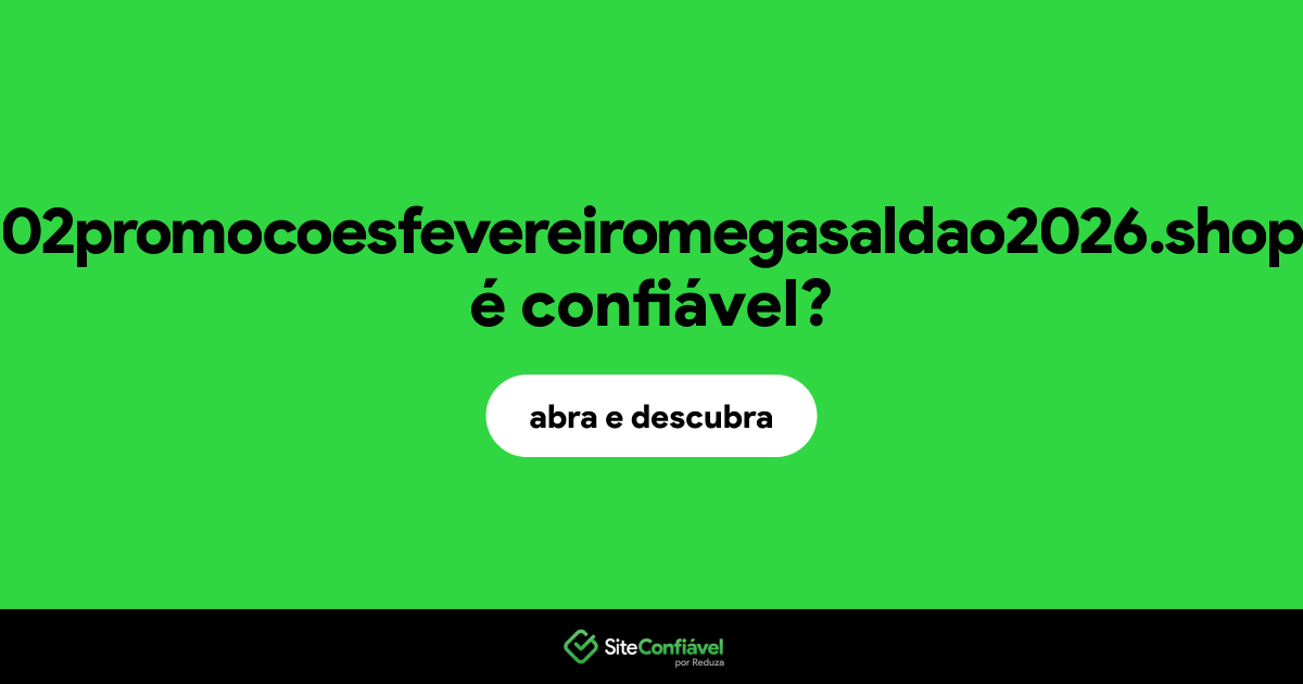 O site 02promocoesfevereiromegasaldao2026.shop é confiável?
