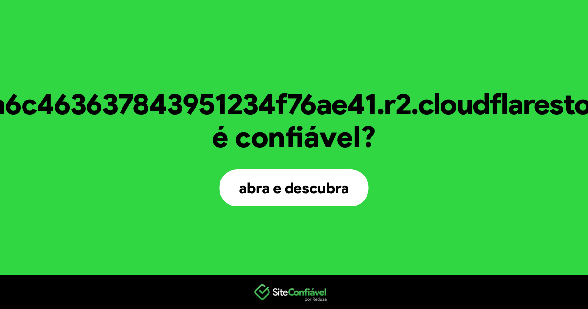 O site 0462567a6c463637843951234f76ae41.r2.cloudflarestorage.com é confiável?
