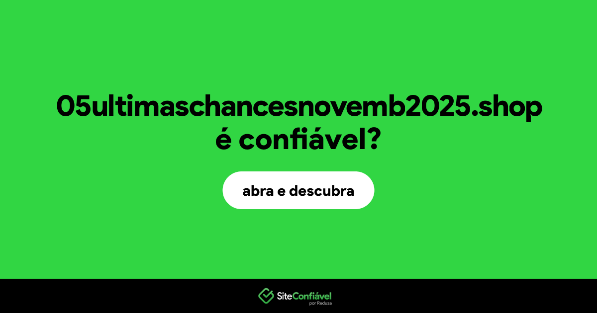 O site 05ultimaschancesnovemb2025.shop é confiável?