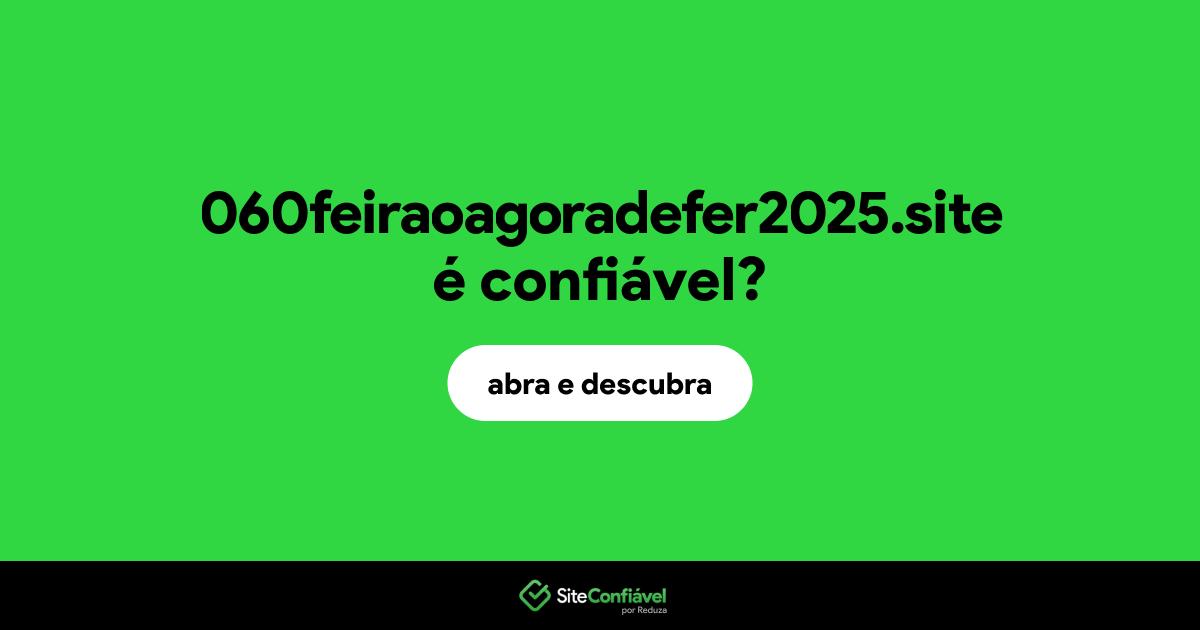 O site 060feiraoagoradefer2025.site é confiável?