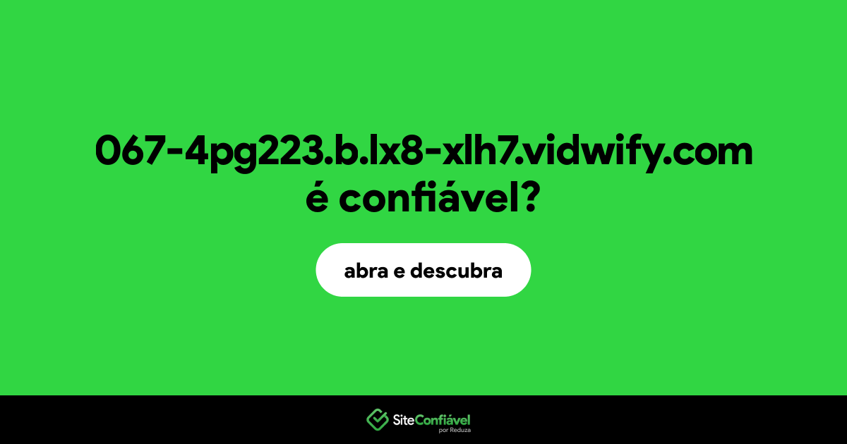 O site 067-4pg223.b.lx8-xlh7.vidwify.com é confiável?