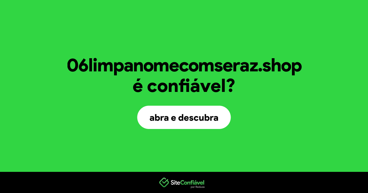 O site 06limpanomecomseraz.shop é confiável?