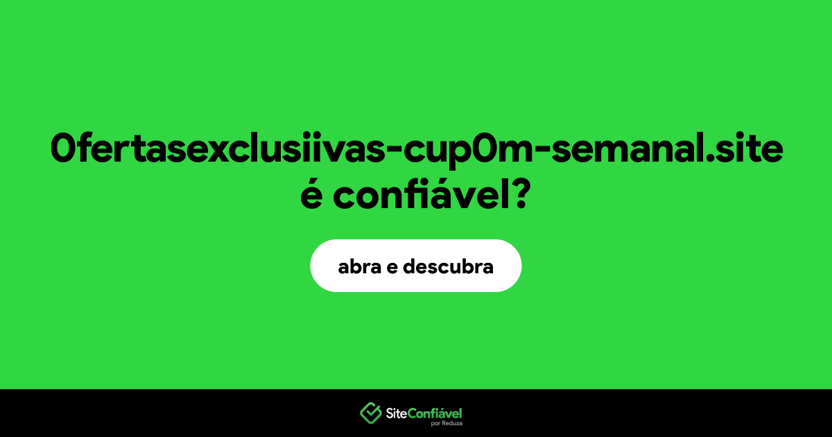 O site 0fertasexclusiivas-cup0m-semanal.site é confiável?