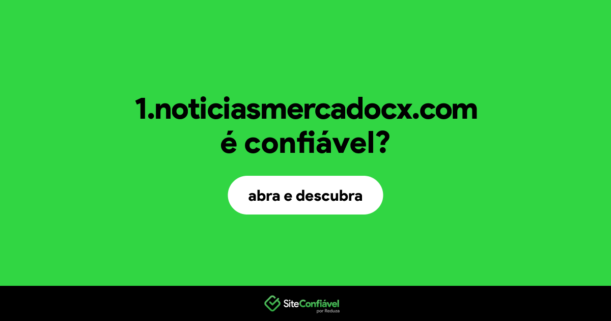 O site 1.noticiasmercadocx.com é confiável?