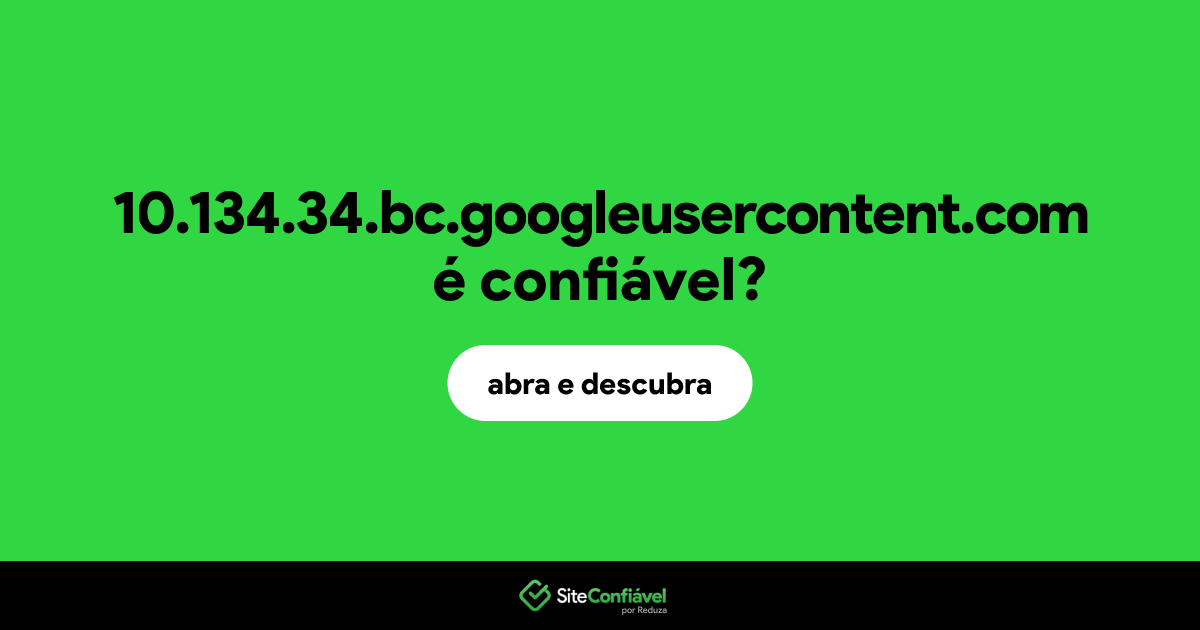 O site 10.134.34.bc.googleusercontent.com é confiável?