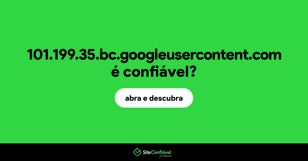 O site 101.199.35.bc.googleusercontent.com é confiável?