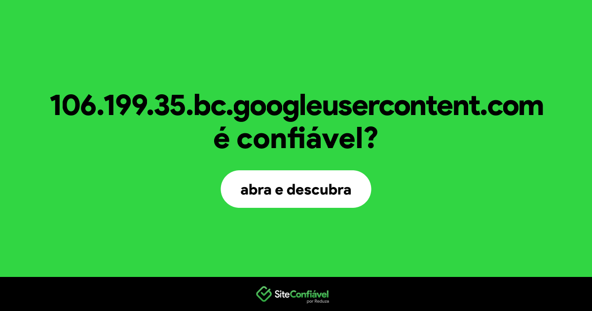 O site 106.199.35.bc.googleusercontent.com é confiável?