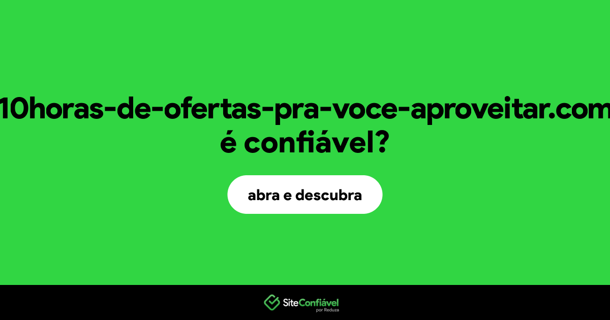 O site 10horas-de-ofertas-pra-voce-aproveitar.com é confiável?