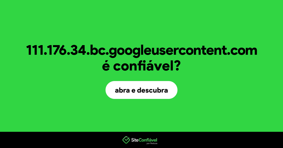 O site 111.176.34.bc.googleusercontent.com é confiável?