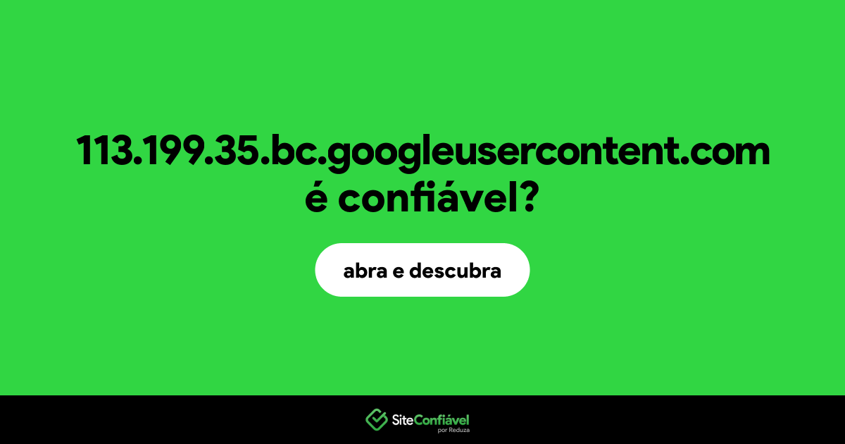 O site 113.199.35.bc.googleusercontent.com é confiável?
