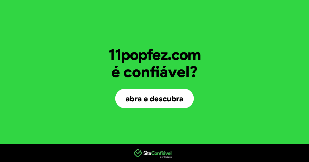O site 11popfez.com é confiável?