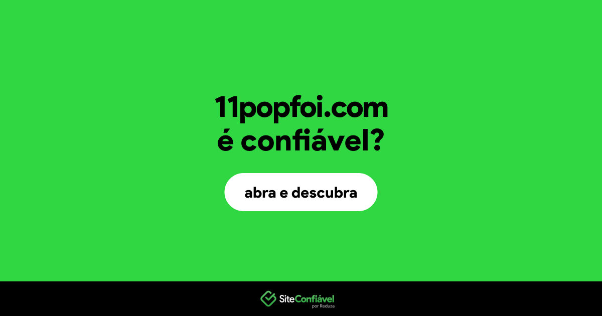 O site 11popfoi.com é confiável?