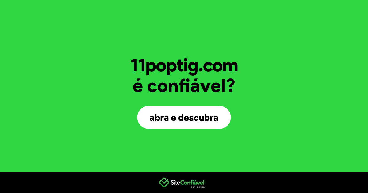 O site 11poptig.com é confiável?
