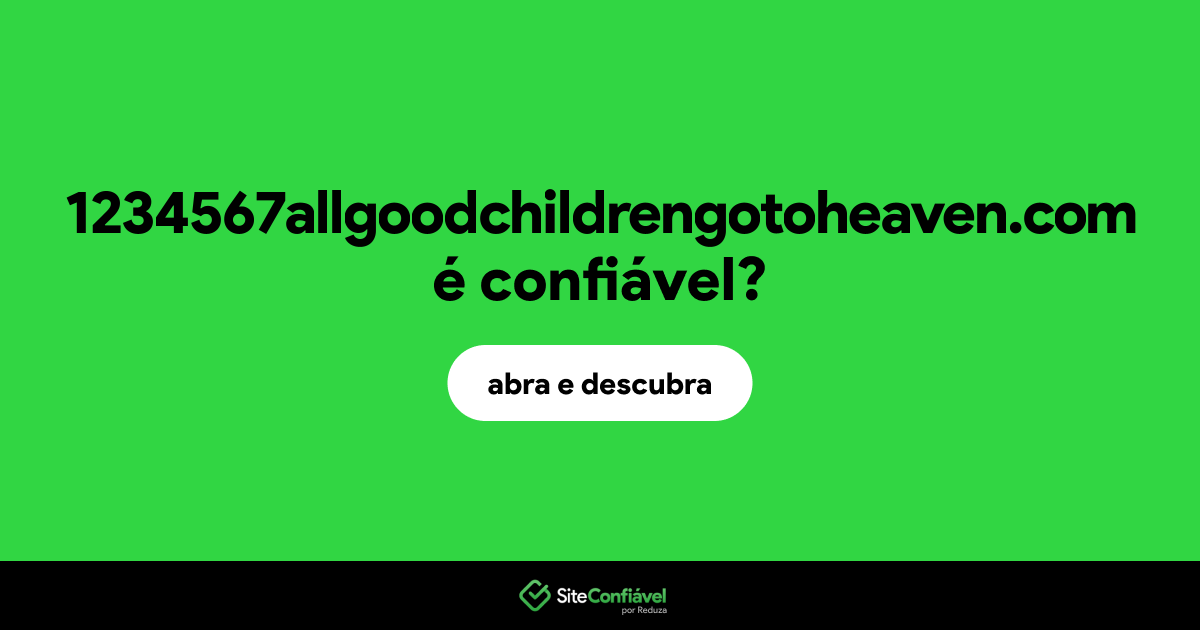 O site 1234567allgoodchildrengotoheaven.com é confiável?