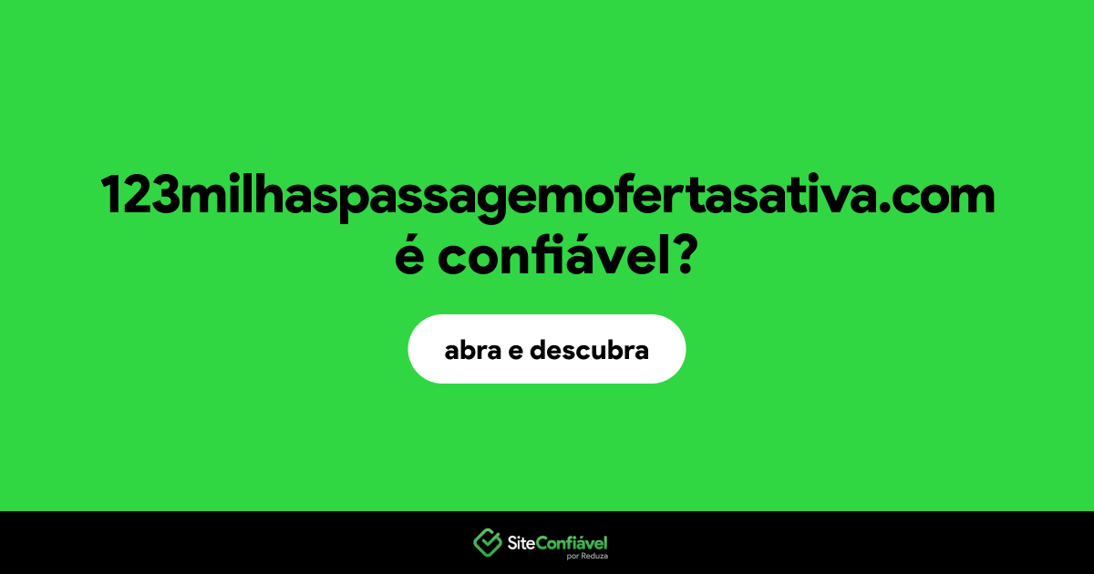 O site 123milhaspassagemofertasativa.com é confiável?