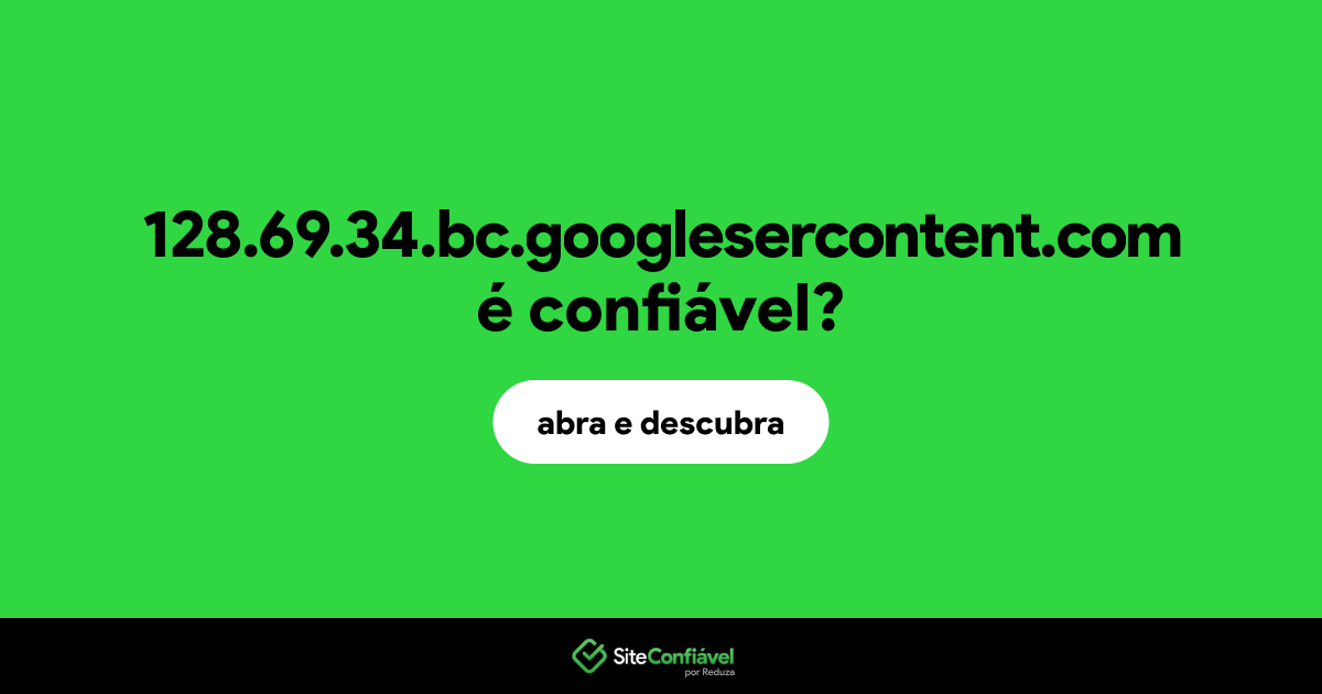 O site 128.69.34.bc.googlesercontent.com é confiável?