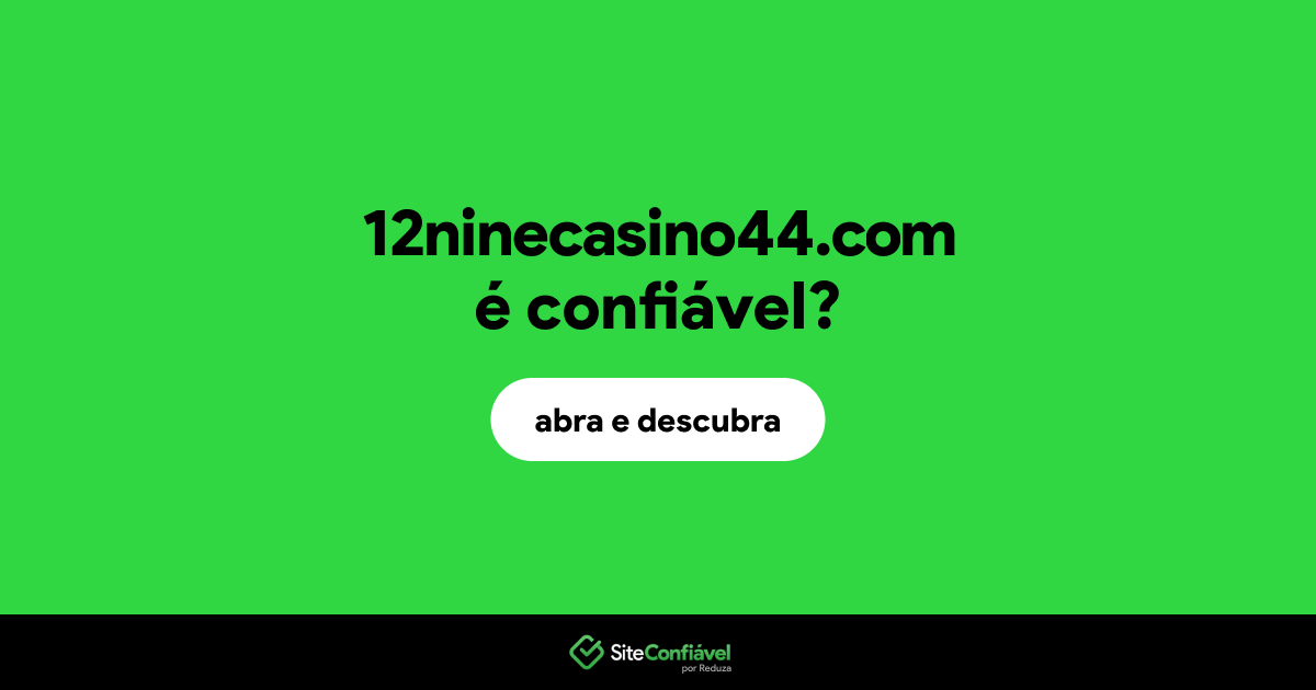 O site 12ninecasino44.com é confiável?