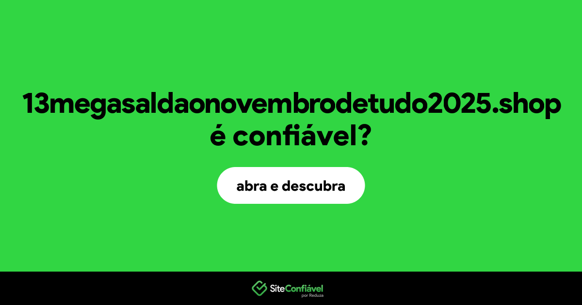 O site 13megasaldaonovembrodetudo2025.shop é confiável?