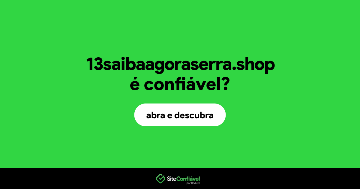 O site 13saibaagoraserra.shop é confiável?