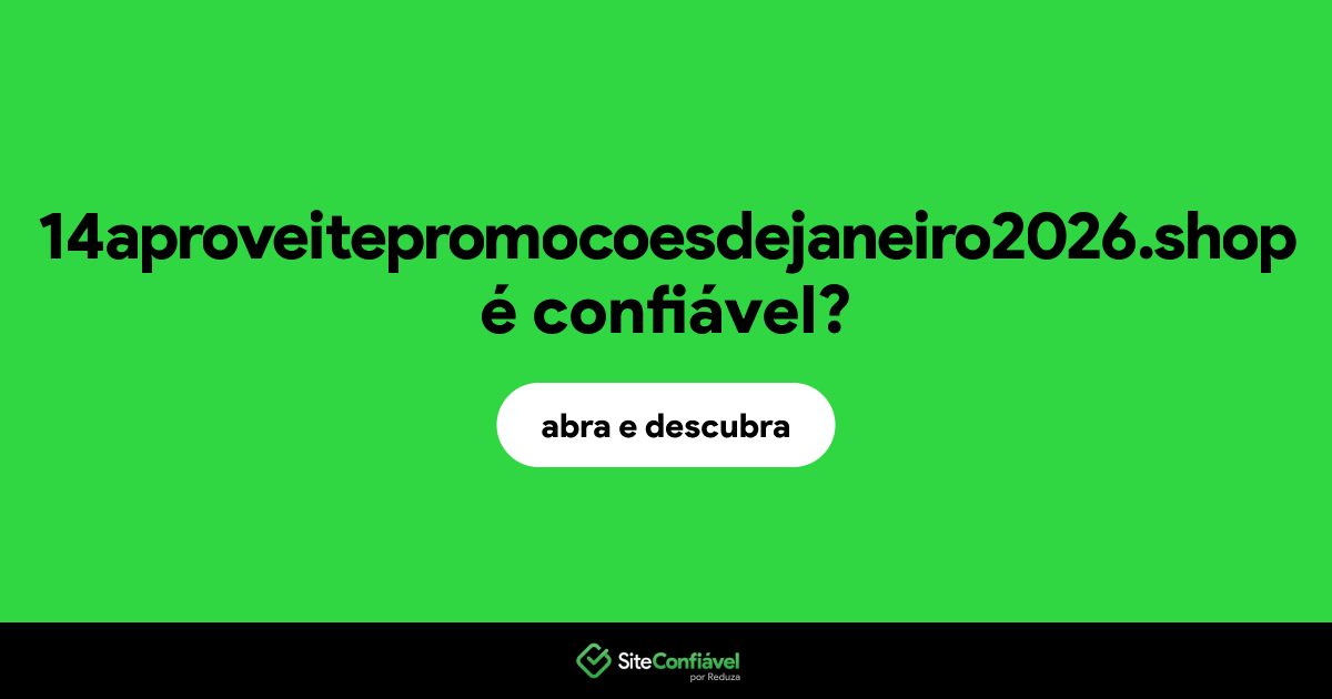 O site 14aproveitepromocoesdejaneiro2026.shop é confiável?