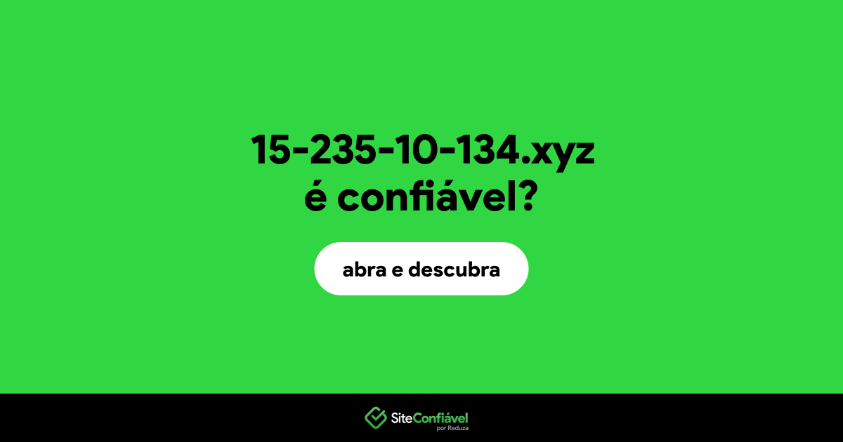 O site 15-235-10-134.xyz é confiável?