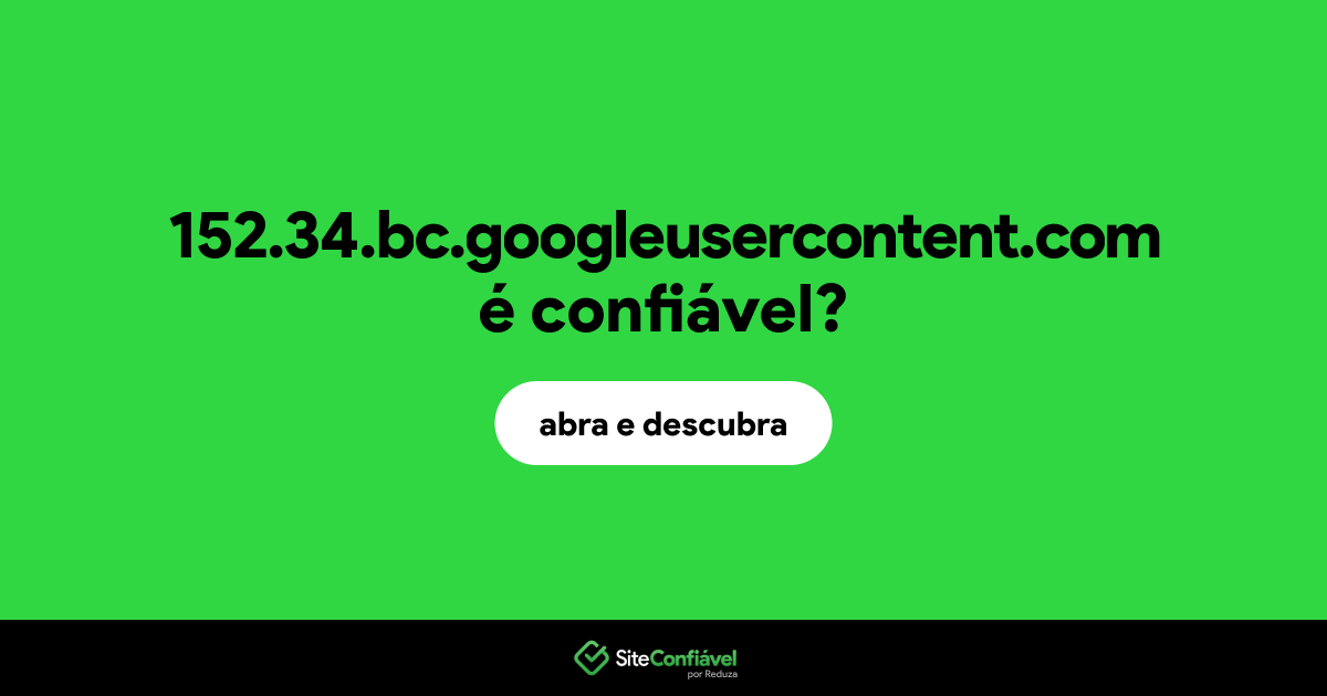 O site 152.34.bc.googleusercontent.com é confiável?