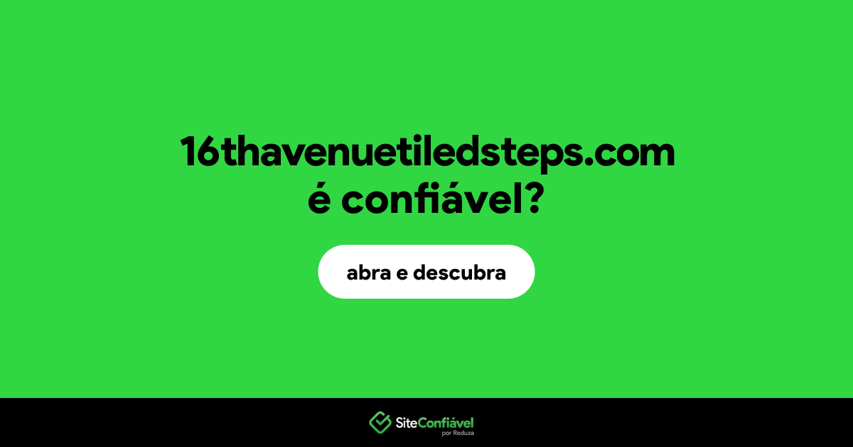 O site 16thavenuetiledsteps.com é confiável?