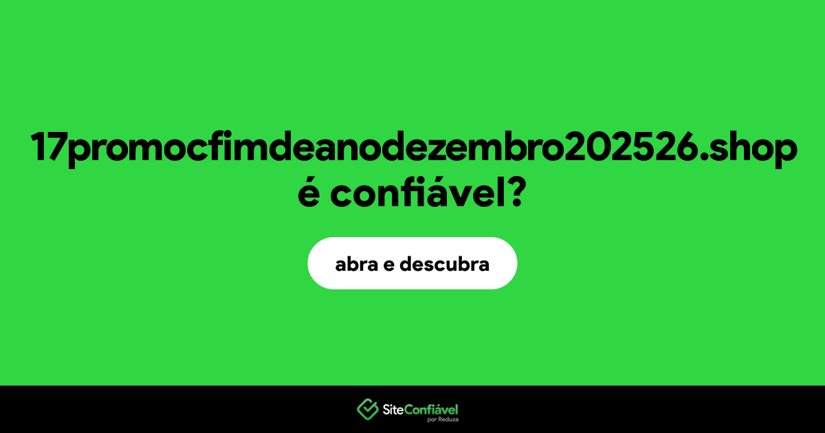 O site 17promocfimdeanodezembro202526.shop é confiável?