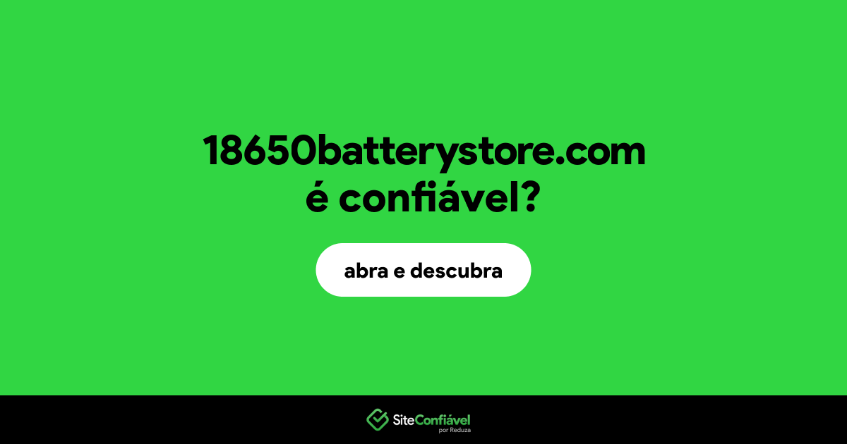 O site 18650batterystore.com é confiável?