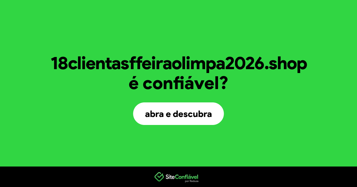 O site 18clientasffeiraolimpa2026.shop é confiável?