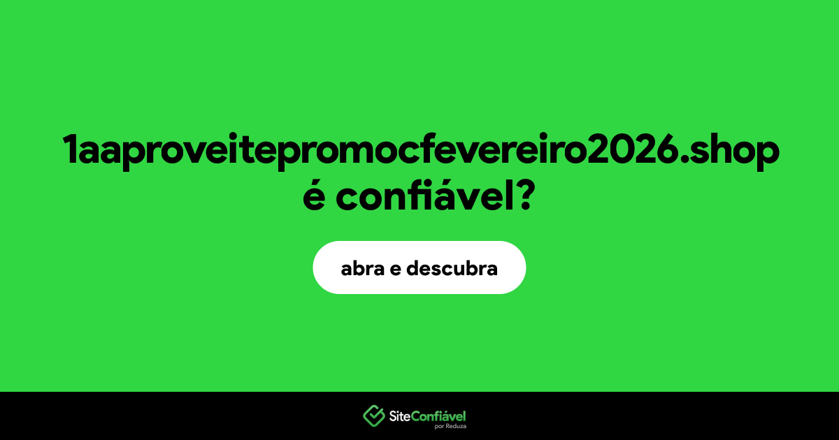 O site 1aaproveitepromocfevereiro2026.shop é confiável?