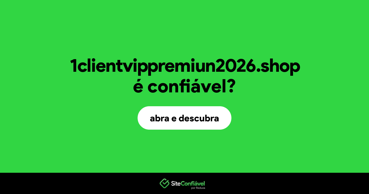 O site 1clientvippremiun2026.shop é confiável?
