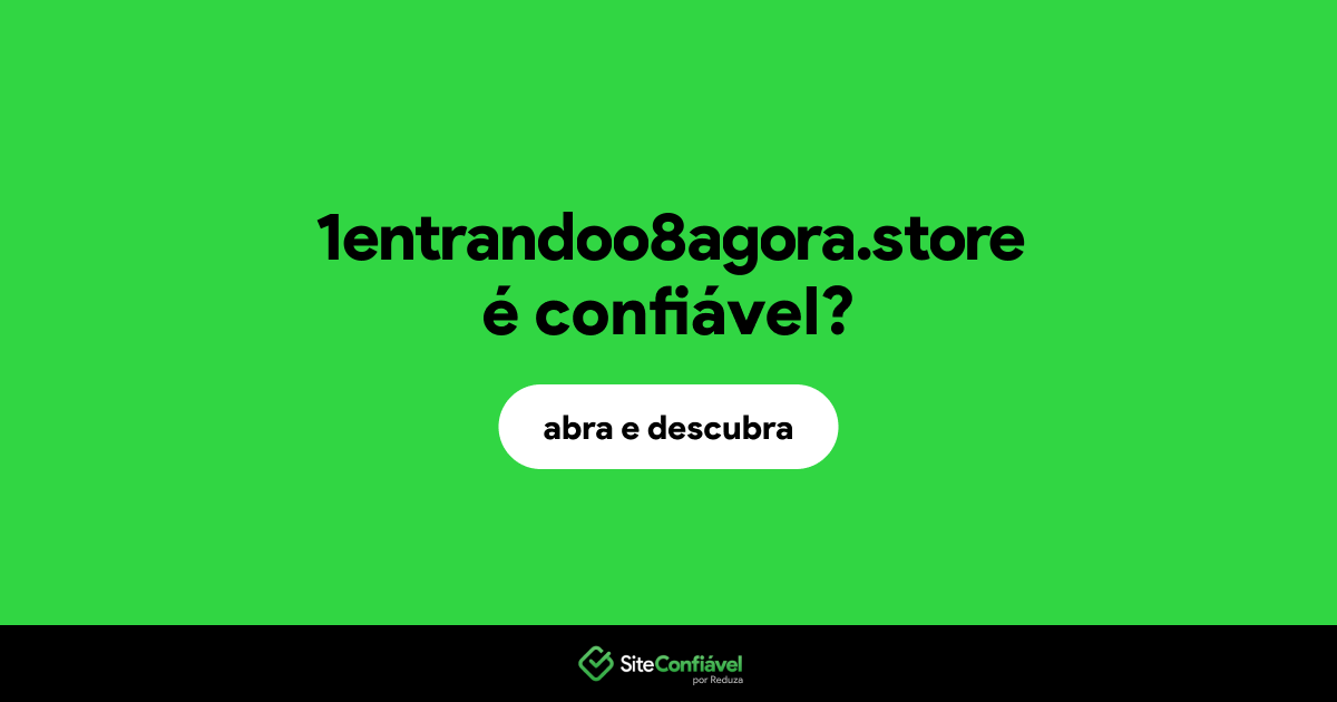 O site 1entrandoo8agora.store é confiável?