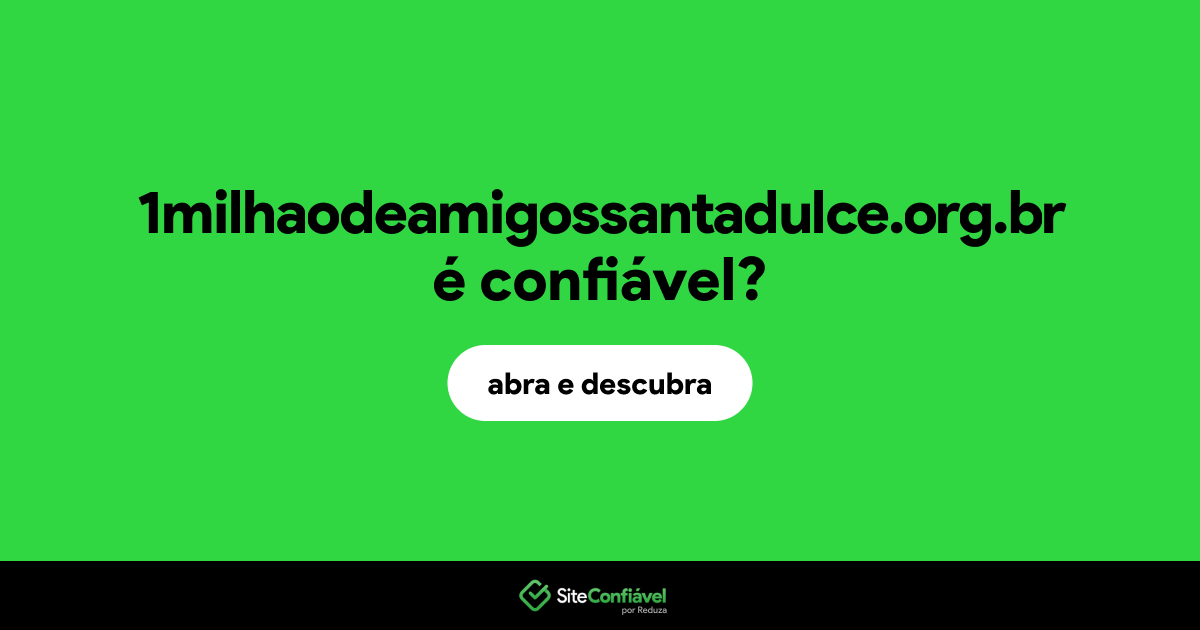 O site 1milhaodeamigossantadulce.org.br é confiável?