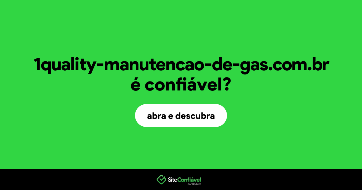 O site 1quality-manutencao-de-gas.com.br é confiável?