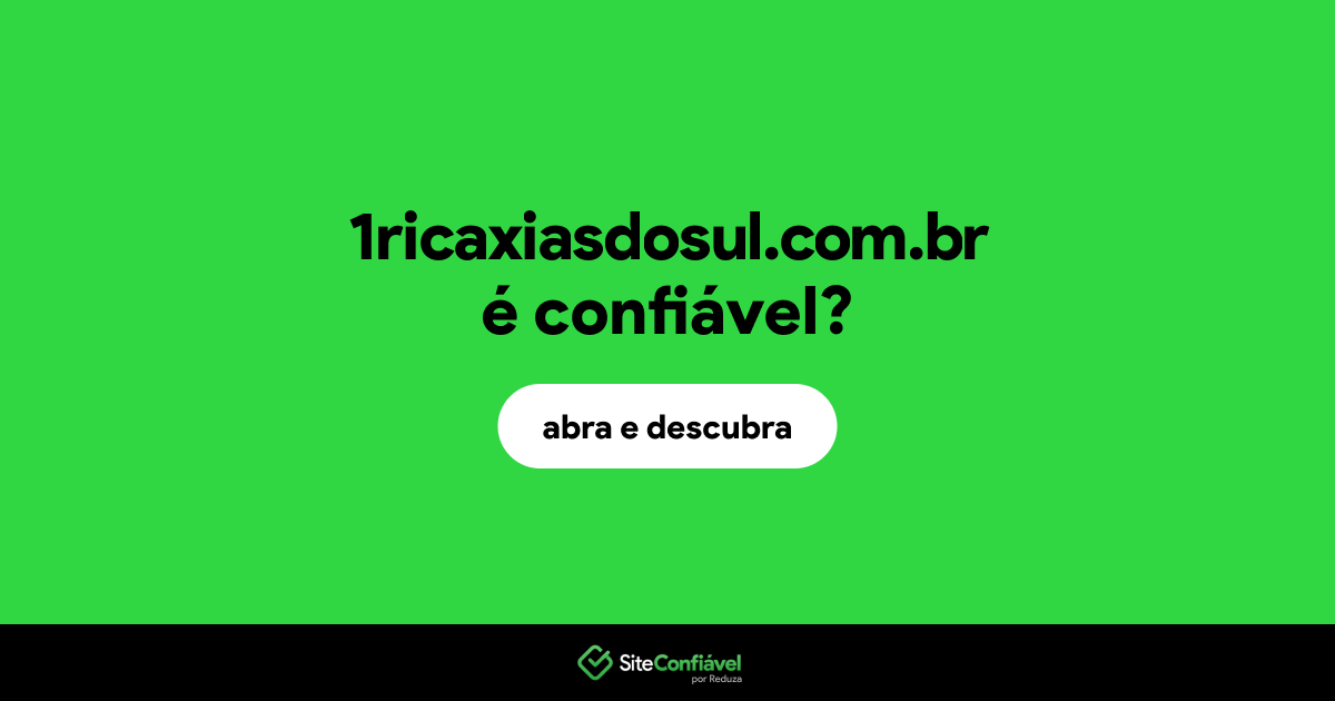 O site 1ricaxiasdosul.com.br é confiável?