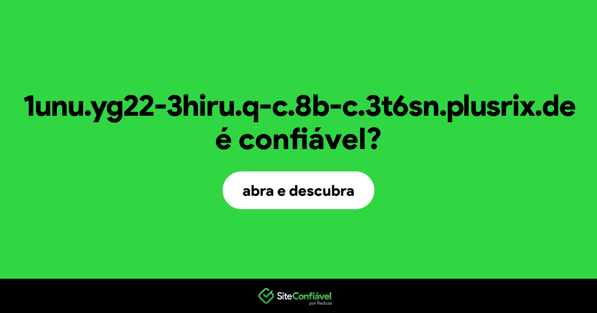 O site 1unu.yg22-3hiru.q-c.8b-c.3t6sn.plusrix.de é confiável?