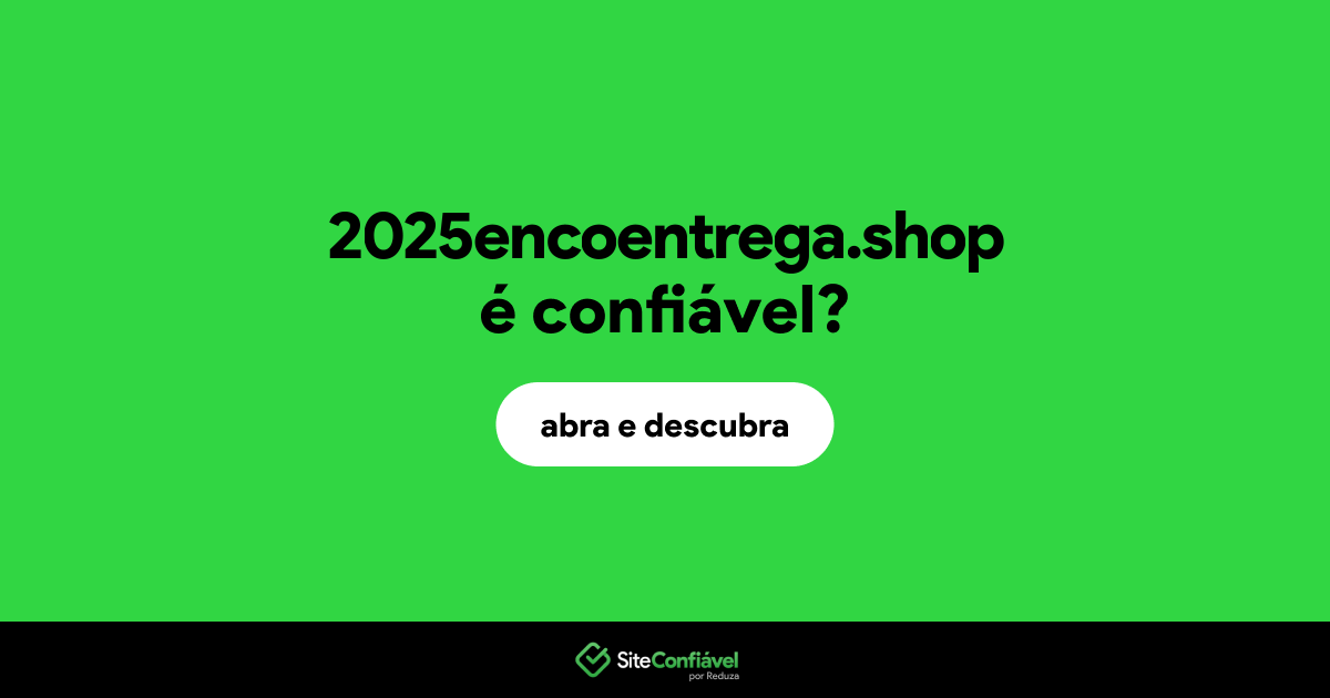 O site 2025encoentrega.shop é confiável?