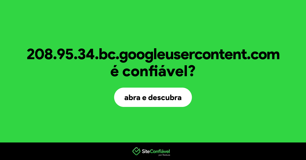 O site 208.95.34.bc.googleusercontent.com é confiável?
