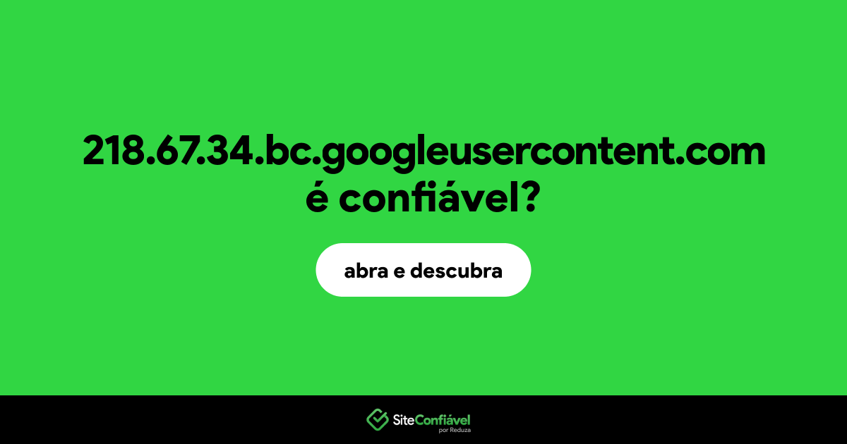 O site 218.67.34.bc.googleusercontent.com é confiável?