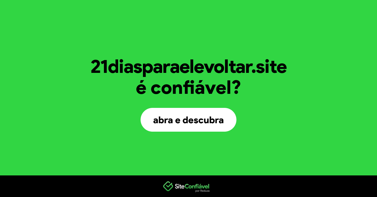 O site 21diasparaelevoltar.site é confiável?